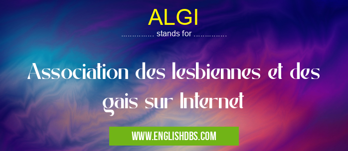 ALGI means Association des lesbiennes et des gais sur Internet ALGI