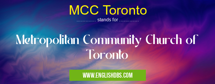 MCC Toronto means Metropolitan Community Church of Toronto MCC Toronto