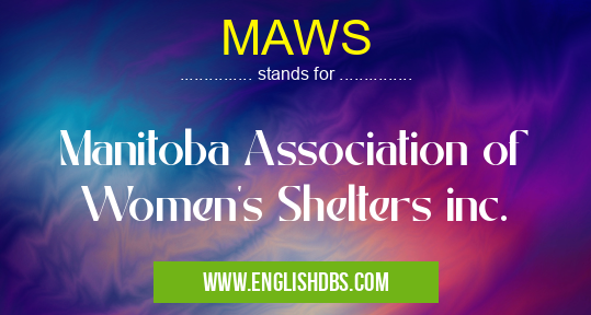 MAWS means Manitoba Association of Women's Shelters inc. MAWS