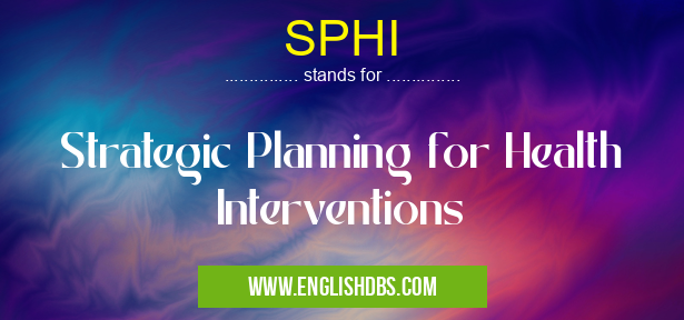SPHI means Strategic Planning for Health Interventions SPHI