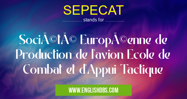 SEPECAT means Société Européenne de Production de l'avion Ecole de Combat et d'Appui Tactique SEPECAT