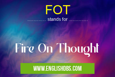 FOT means Fire On Thought FOT