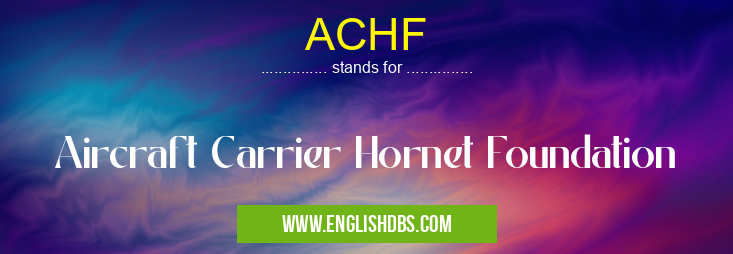 ACHF means Aircraft Carrier Hornet Foundation ACHF