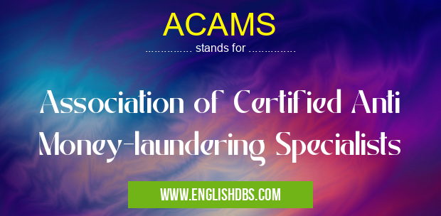 ACAMS means Association of Certified Anti Money-laundering Specialists ACAMS