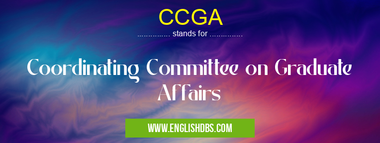 CCGA means Coordinating Committee on Graduate Affairs CCGA