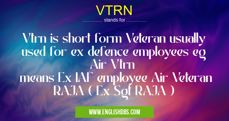 VTRN means Vtrn is short form Veteran usually used for ex defence employees eg Air Vtrn
means Ex IAF employee Air Veteran RAJA ( Ex Sgt RAJA ) VTRN