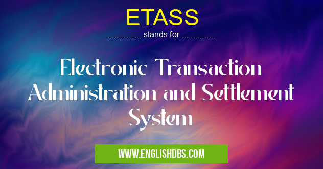 ETASS means Electronic Transaction Administration and Settlement System ETASS
