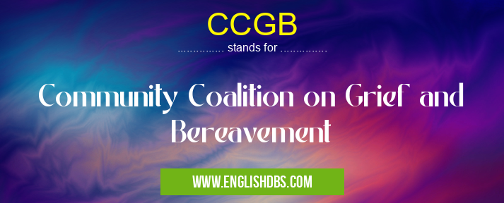 CCGB means Community Coalition on Grief and Bereavement CCGB