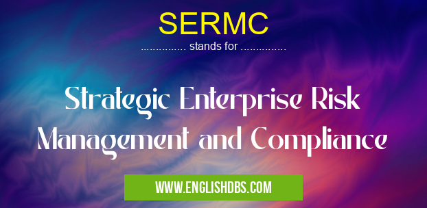 SERMC means Strategic Enterprise Risk Management and Compliance SERMC