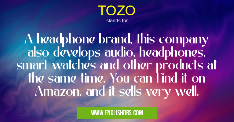 TOZO means A headphone brand, this company also develops audio, headphones, smart watches and other products at the same time. You can find it on Amazon, and it sells very well. TOZO