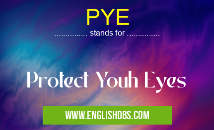 PYE means Protect Youh Eyes PYE