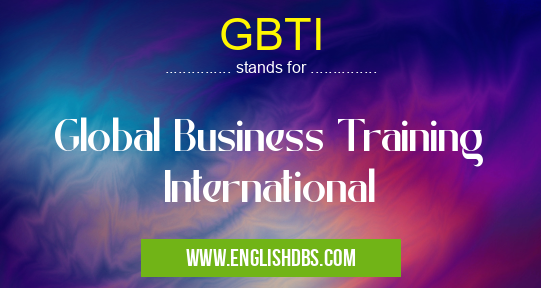 GBTI means Global Business Training International GBTI