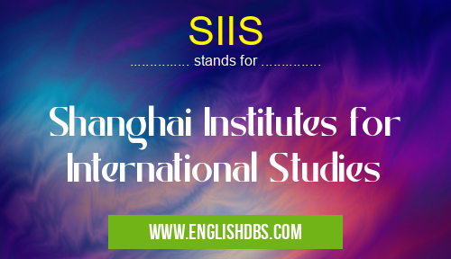 SIIS means Shanghai Institutes for International Studies SIIS