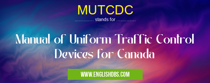 MUTCDC means Manual of Uniform Traffic Control Devices for Canada MUTCDC