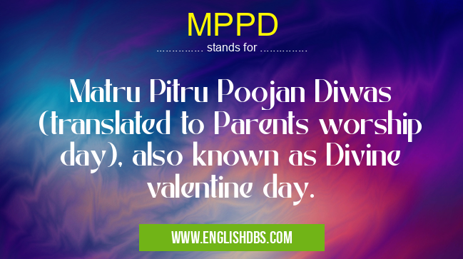 MPPD means Matru Pitru Poojan Diwas (translated to Parents worship day), also known as Divine valentine day. MPPD