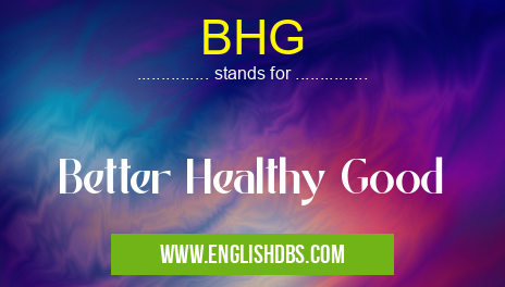 BHG means Better Healthy Good BHG