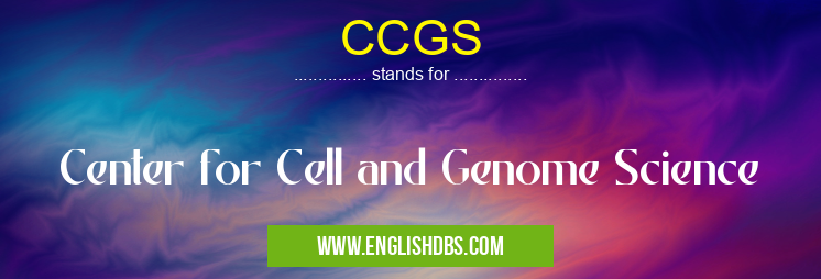 CCGS means Center for Cell and Genome Science CCGS