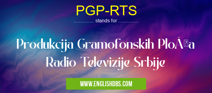 PGP-RTS means Produkcija Gramofonskih PloÄa Radio Televizije Srbije PGP-RTS