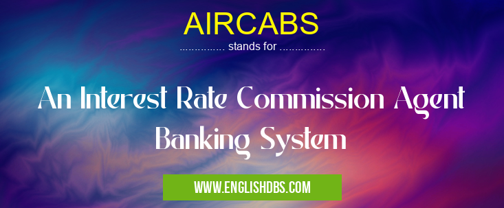 AIRCABS means An Interest Rate Commission Agent Banking System AIRCABS
