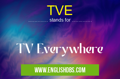 TVE means TV Everywhere TVE