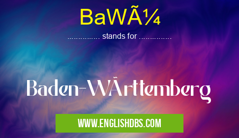 BaWü means Baden-Württemberg BaWü