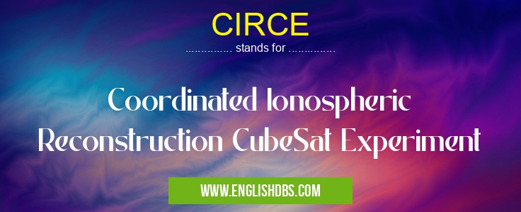 CIRCE means Coordinated Ionospheric Reconstruction CubeSat Experiment CIRCE