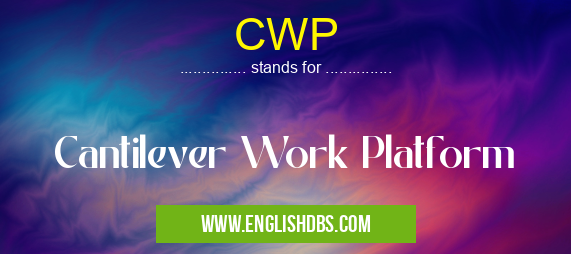 CWP means Cantilever Work Platform CWP
