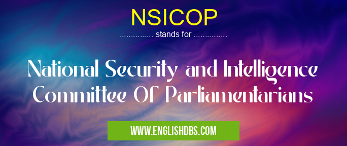 NSICOP means National Security and Intelligence Committee Of Parliamentarians NSICOP