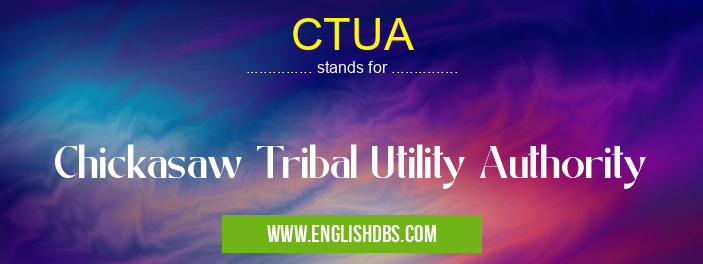 CTUA means Chickasaw Tribal Utility Authority CTUA