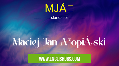 MJÅ means Maciej Jan ÅopiÅ„ski MJÅ