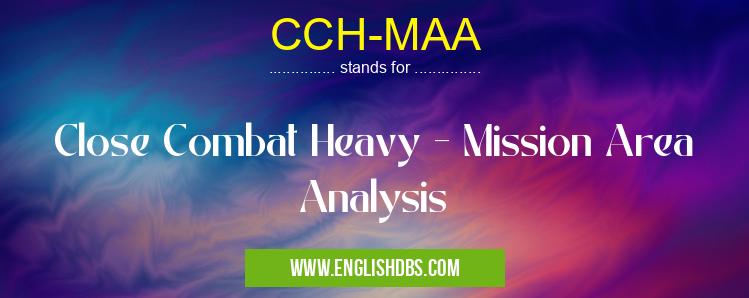 CCH-MAA means Close Combat Heavy - Mission Area Analysis CCH-MAA