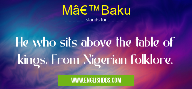 M’Baku means He who sits above the table of kings. From Nigerian folklore. M’Baku