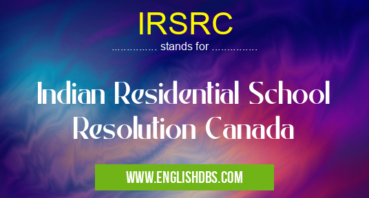 IRSRC means Indian Residential School Resolution Canada IRSRC
