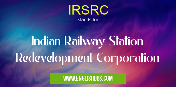IRSRC means Indian Railway Station Redevelopment Corporation IRSRC
