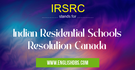 IRSRC means Indian Residential Schools Resolution Canada IRSRC