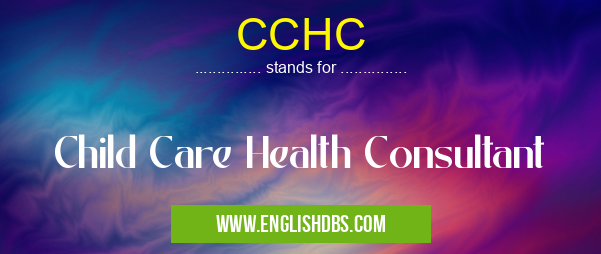 CCHC means Child Care Health Consultant CCHC
