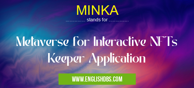 MINKA means Metaverse for Interactive NFTs Keeper Application MINKA