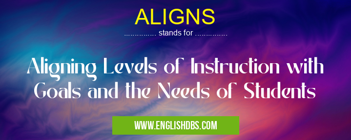 ALIGNS means Aligning Levels of Instruction with Goals and the Needs of Students ALIGNS
