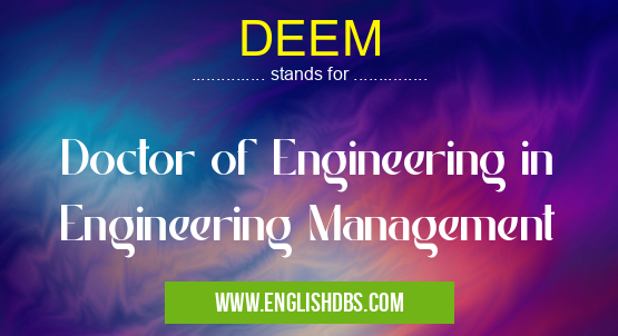 DEEM means Doctor of Engineering in Engineering Management DEEM