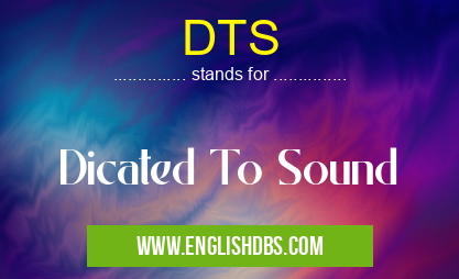 DTS means Dicated To Sound DTS