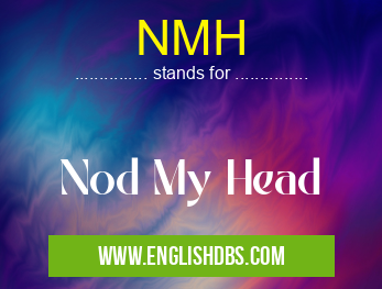 NMH means Nod My Head NMH