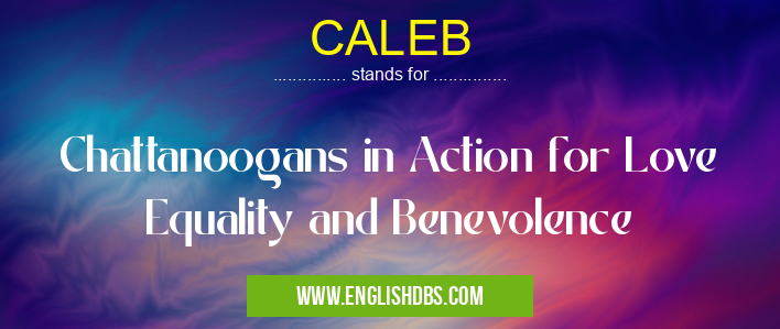 CALEB means Chattanoogans in Action for Love Equality and Benevolence CALEB