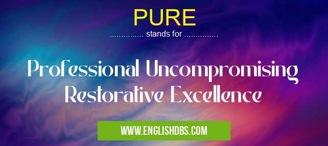 PURE means Professional Uncompromising Restorative Excellence PURE
