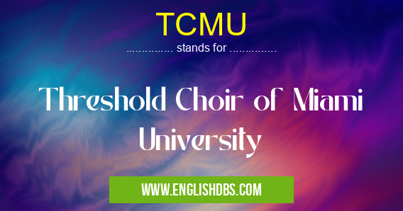TCMU means Threshold Choir of Miami University TCMU