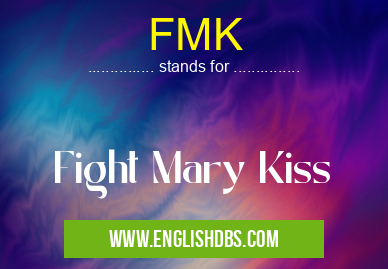 FMK means Fight Mary Kiss FMK
