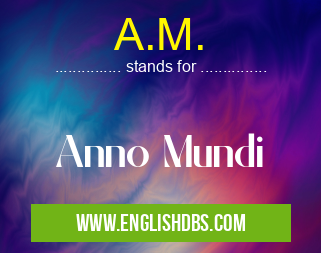 A.M. means Anno Mundi A.M.