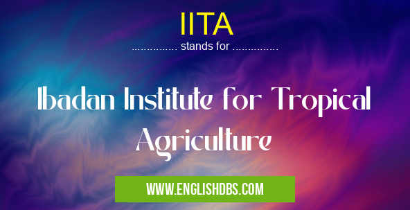 IITA means Ibadan Institute for Tropical Agriculture IITA