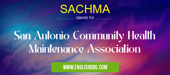 SACHMA means San Antonio Community Health Maintenance Association SACHMA