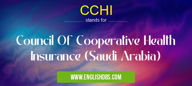 CCHI means Council Of Cooperative Health Insurance (Saudi Arabia) CCHI