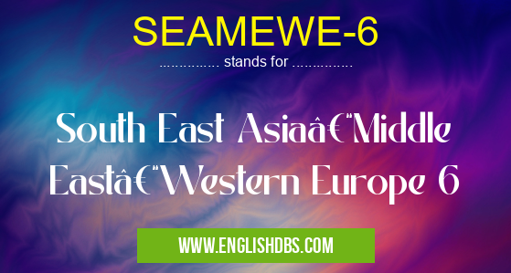 SEAMEWE-6 means South East Asia–Middle East–Western Europe 6 SEAMEWE-6